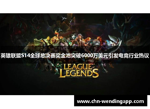 英雄联盟S14全球总决赛奖金池突破6000万美元引发电竞行业热议