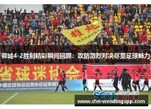 蓉城4-2胜利精彩瞬间回顾:攻防激烈对决尽显足球魅力 蓉城4-2胜利精彩瞬间回顾:攻防激烈对决尽显足球魅力