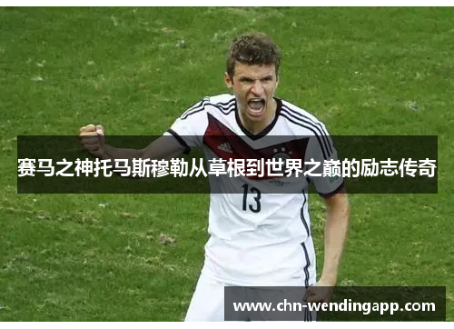 赛马之神托马斯穆勒从草根到世界之巅的励志传奇