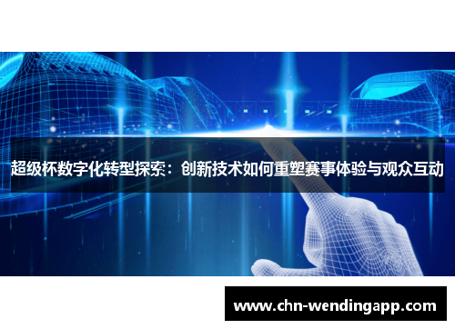 超级杯数字化转型探索:创新技术如何重塑赛事体验与观众互动 超级杯数字化转型探索:创新技术如何重塑赛事体验与观众互动