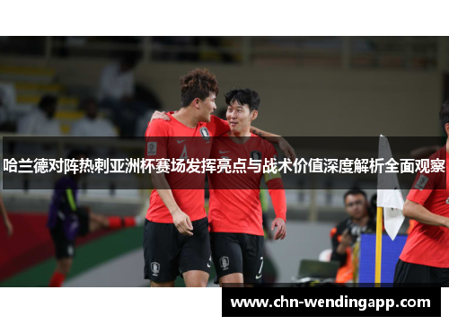 哈兰德对阵热刺亚洲杯赛场发挥亮点与战术价值深度解析全面观察