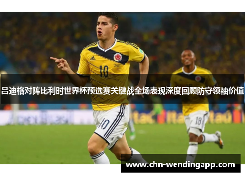 吕迪格对阵比利时世界杯预选赛关键战全场表现深度回顾防守领袖价值 吕迪格对阵比利时世界杯预选赛关键战全场表现深度回顾防守领袖价值