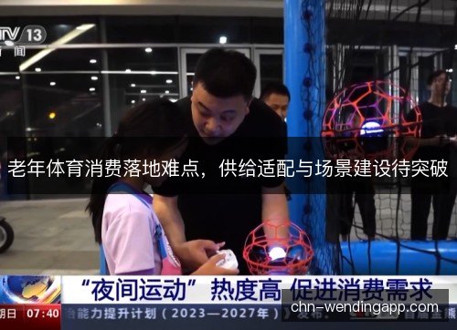 老年体育消费落地难点，供给适配与场景建设待突破
